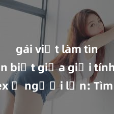 gái việt làm tình Phân biệt giữa giới tính và sex ở người lớn: Tìm hiểu sự khác biệt và yếu tố quyết định