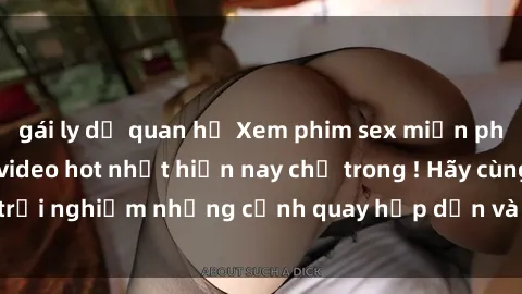 gái ly dị quan hệ Xem phim sex miễn phí online - Những video hot nhất hiện nay chỉ trong ! Hãy cùng trải nghiệm những cảnh quay hấp dẫn và kích thích ngay hôm nay.