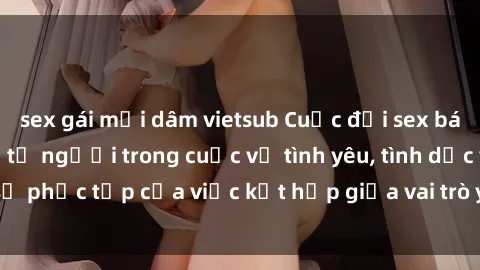 sex gái mại dâm vietsub Cuộc đời sex bác sĩ: Những lời kể từ người trong cuộc về tình yêu, tình dục và sự phức tạp của việc kết hợp giữa vai trò y khoa và đam mê cá nhân