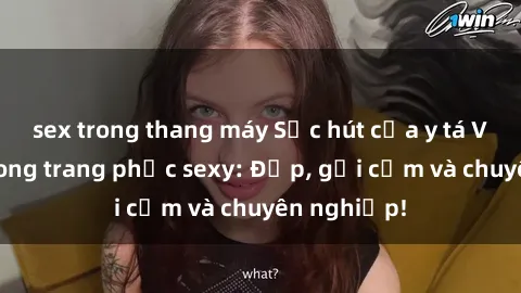sex trong thang máy Sức hút của y tá Việt Nam trong trang phục sexy: Đẹp, gợi cảm và chuyên nghiệp!