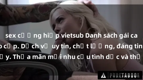 sex cưỡng hiếp vietsub Danh sách gái call girl Việt Nam cao cấp. Dịch vụ uy tín, chất lượng, đáng tin cậy. Thỏa mãn mọi nhu cầu tình dục và thư giãn của quý khách hàng.