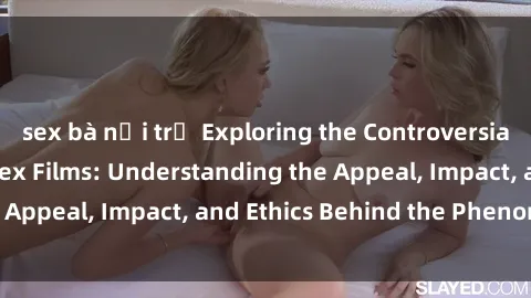 sex bà nội trợ Exploring the Controversial World of Loli in Sex Films: Understanding the Appeal, Impact, and Ethics Behind the Phenomenon