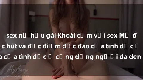 sex nữ hầu gái Khoái cảm với sex Mỹ đen: Tìm hiểu về sức hút và đặc điểm độc đáo của tình dục ở cộng đồng người da đen tại Mỹ