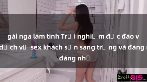 gái nga làm tình Trải nghiệm độc đáo với dịch vụ sex khách sạn sang trọng và đáng nhớ