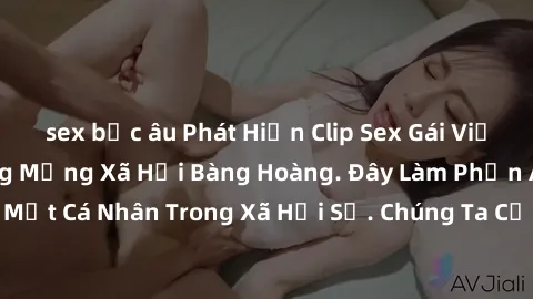 sex bắc âu Phát Hiện Clip Sex Gái Việt Bị Lộ, Người Dùng Mạng Xã Hội Bàng Hoàng. Đây Làm Phản Ánh Vấn Đề Bảo Mật Cá Nhân Trong Xã Hội Số. Chúng Ta Cần Quan Tâm Đến Việc Bảo Vệ Thông Tin Cá Nhân Trước 