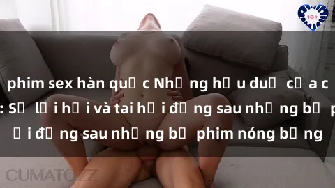 phim sex hàn quốc Những hậu duệ của clip sex đình đám: Sự lợi hại và tai hại đằng sau những bộ phim nóng bỏng