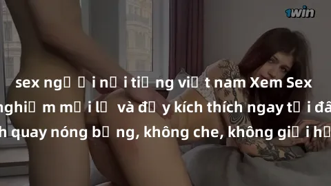 sex người nổi tiếng việt nam Xem Sex Không Che: Trải nghiệm mới lạ và đầy kích thích ngay tại đây! Những cảnh quay nóng bỏng, không che, không giới hạn đang chờ đón bạn. Đừng bỏ lỡ!