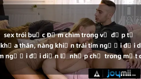 sex trói buộc Đắm chìm trong vẻ đẹp tự nhiên của gái xinh khỏa thân, nàng khiến trái tim người đối diện lỡ nhịp chỉ trong một cái nhìn.