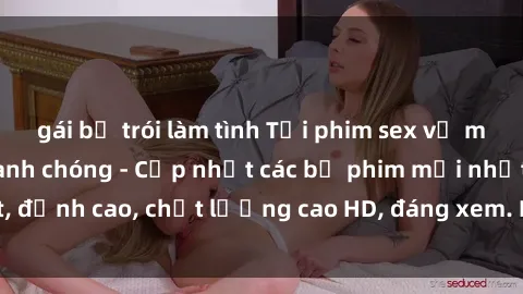 gái bị trói làm tình Tải phim sex về máy miễn phí và nhanh chóng - Cập nhật các bộ phim mới nhất, đỉnh cao, chất lượng cao HD, đáng xem. Hãy trải nghiệm ngay!