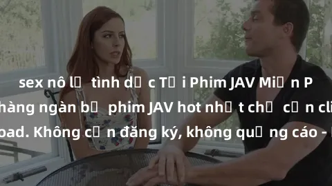 sex nô lệ tình dục Tải Phim JAV Miễn Phí - Thưởng thức hàng ngàn bộ phim JAV hot nhất chỉ cần click download. Không cần đăng ký, không quảng cáo - Dễ dàng tải về và xem online!