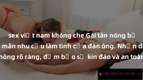 sex việt nam không che Gái tân nóng bỏng, dâm đãng thỏa mãn nhu cầu làm tình của đàn ông. Nhận dạng không rõ ràng, đảm bảo sự kín đáo và an toàn cho trải nghiệm tuyệt vời.
