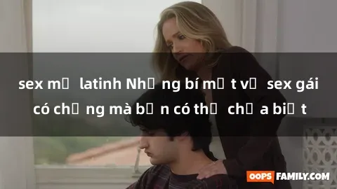sex mỹ latinh Những bí mật về sex gái có chồng mà bạn có thể chưa biết