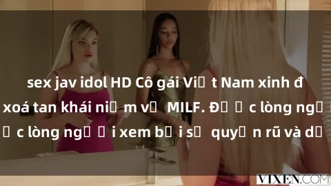 sex jav idol HD Cô gái Việt Nam xinh đẹp và gợi cảm làm xoá tan khái niệm về MILF. Được lòng người xem bởi sự quyến rũ và dễ thương.