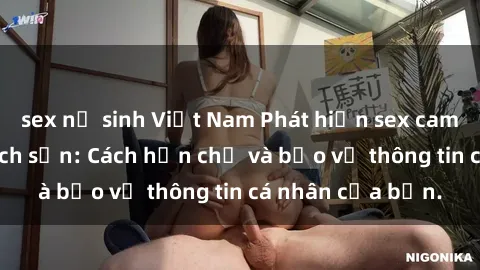 sex nữ sinh Việt Nam Phát hiện sex camera ẩn trong khách sạn: Cách hạn chế và bảo vệ thông tin cá nhân của bạn.