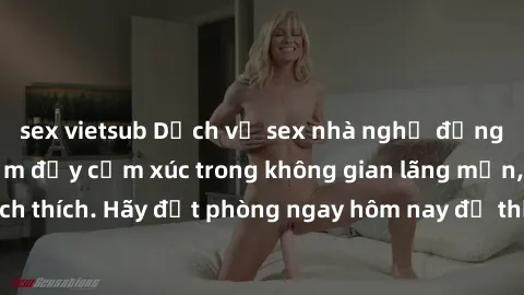 sex vietsub Dịch vụ sex nhà nghỉ đẳng cấp: Trải nghiệm đầy cảm xúc trong không gian lãng mạn, đầy kích thích. Hãy đặt phòng ngay hôm nay để thỏa mãn khát khao của bạn!