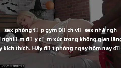 sex phòng tập gym Dịch vụ sex nhà nghỉ đẳng cấp: Trải nghiệm đầy cảm xúc trong không gian lãng mạn, đầy kích thích. Hãy đặt phòng ngay hôm nay để thỏa mãn khát khao của bạn!