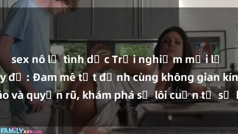 sex nô lệ tình dục Trải nghiệm mới lạ với sex phòng thay đồ: Đam mê tột đỉnh cùng không gian kín đáo và quyến rũ, khám phá sự lôi cuốn từ sự hấp dẫn của nơi này.