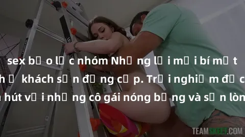 sex bạo lực nhóm Những lời mời bí mật: Gái Việt làm tình ở khách sạn đẳng cấp. Trải nghiệm độc đáo và cuốn hút với những cô gái nóng bỏng và sẵn lòng thỏa mãn mọi nhu cầu của bạn.