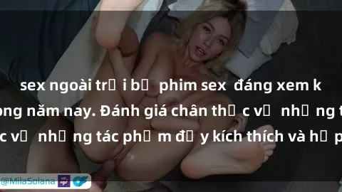 sex ngoài trời bộ phim sex  đáng xem không thể bỏ lỡ trong năm nay. Đánh giá chân thực về những tác phẩm đầy kích thích và hấp dẫn này.