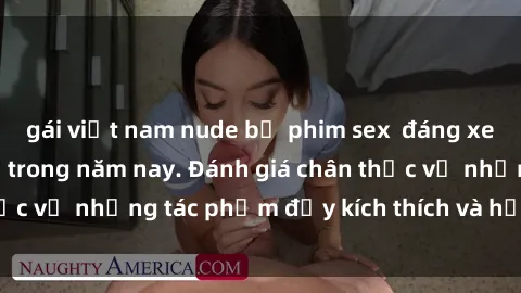 gái việt nam nude bộ phim sex  đáng xem không thể bỏ lỡ trong năm nay. Đánh giá chân thực về những tác phẩm đầy kích thích và hấp dẫn này.