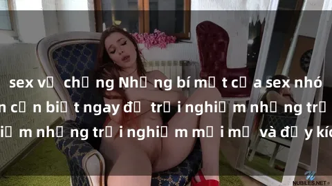 sex vợ chồng Những bí mật của sex nhóm không che mà bạn cần biết ngay để trải nghiệm những trải nghiệm mới mẻ và đầy kích thích.