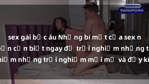 sex gái bắc âu Những bí mật của sex nhóm không che mà bạn cần biết ngay để trải nghiệm những trải nghiệm mới mẻ và đầy kích thích.