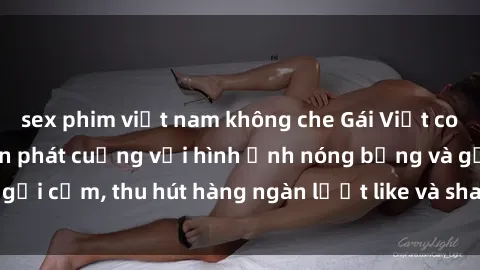 sex phim việt nam không che Gái Việt cosplay sexy khiến fan phát cuồng với hình ảnh nóng bỏng và gợi cảm, thu hút hàng ngàn lượt like và share trên mạng xã hội.