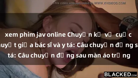 xem phim jav online Chuyện kể về cuộc tình đầy nhiệt huyết giữa bác sĩ và y tá: Câu chuyện đằng sau màn áo trắng