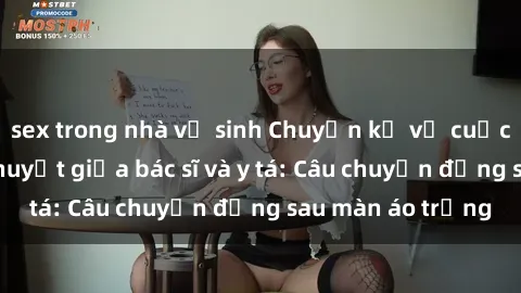 sex trong nhà vệ sinh Chuyện kể về cuộc tình đầy nhiệt huyết giữa bác sĩ và y tá: Câu chuyện đằng sau màn áo trắng