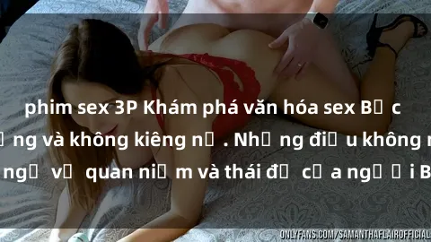 phim sex 3P Khám phá văn hóa sex Bắc Âu: Sự tự do, đa dạng và không kiêng nể. Những điều không ngờ về quan niệm và thái độ của người Bắc Âu đối với tình dục.