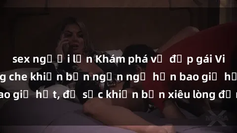 sex người lớn Khám phá vẻ đẹp gái Việt Nam nude không che khiến bạn ngẩn ngơ hơn bao giờ hết, đủ sức khiến bạn xiêu lòng đến ngất ngây