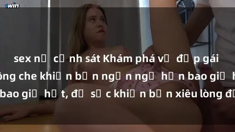 sex nữ cảnh sát Khám phá vẻ đẹp gái Việt Nam nude không che khiến bạn ngẩn ngơ hơn bao giờ hết, đủ sức khiến bạn xiêu lòng đến ngất ngây