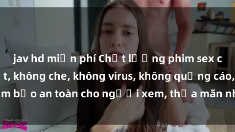 jav hd miễn phí Chất lượng phim sex cập nhật mới nhất, không che, không virus, không quảng cáo, đảm bảo an toàn cho người xem, thỏa mãn nhu cầu tình dục của bạn.