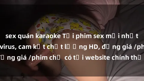 sex quán karaoke Tải phim sex mới nhất cực nhanh không virus, cam kết chất lượng HD, đồng giá /phim chỉ có tại website chính thức. Đặt ngay!