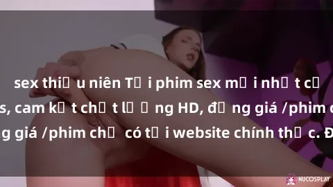 sex thiếu niên Tải phim sex mới nhất cực nhanh không virus, cam kết chất lượng HD, đồng giá /phim chỉ có tại website chính thức. Đặt ngay!