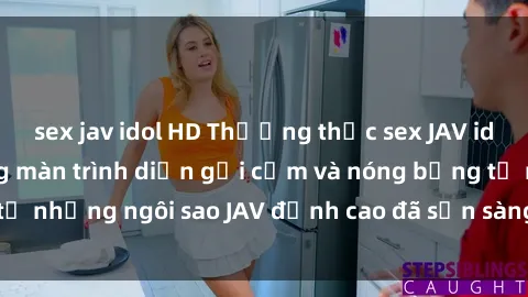 sex jav idol HD Thưởng thức sex JAV idol miễn phí: Những màn trình diễn gợi cảm và nóng bỏng từ những ngôi sao JAV đỉnh cao đã sẵn sàng để bạn khám phá.