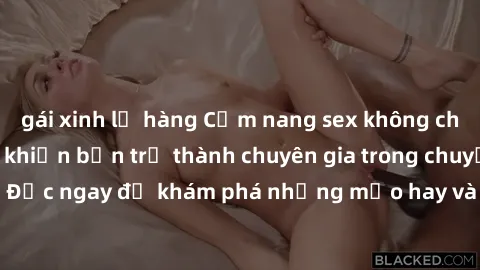 gái xinh lộ hàng Cẩm nang sex không che: Những bí quyết khiến bạn trở thành chuyên gia trong chuyện ấy! Đọc ngay để khám phá những mẹo hay và bí quyết tình dục không che.