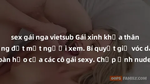 sex gái nga vietsub Gái xinh khỏa thân khoe dáng nóng bỏng đốt mắt người xem. Bí quyết giữ vóc dáng hoàn hảo của các cô gái sexy. Chụp ảnh nude tự tin không sợ lộ hàng.