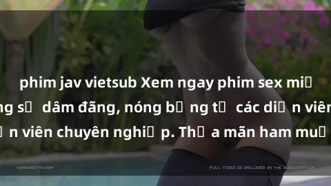 phim jav vietsub Xem ngay phim sex miễn phí tại đây - cùng sự dâm đãng, nóng bỏng từ các diễn viên chuyên nghiệp. Thỏa mãn ham muốn ngay hôm nay!