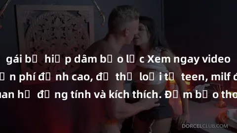 gái bị hiếp dâm bạo lực Xem ngay video sex không che miễn phí đỉnh cao, đủ thể loại từ teen, milf đến các cảnh quan hệ đồng tính và kích thích. Đảm bảo thoả mãn mọi khả năng kích thích của bạn!