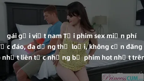 gái gọi việt nam Tải phim sex miễn phí chất lượng cao độc đáo, đa dạng thể loại, không cần đăng ký tài khoản. Cập nhật liên tục những bộ phim hot nhất trên thị trường. Sự lựa chọn hàng đầu cho người y