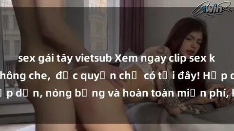 sex gái tây vietsub Xem ngay clip sex không che cực hot, không che,  độc quyền chỉ có tại đây! Hấp dẫn, nóng bỏng và hoàn toàn miễn phí, không thể bỏ qua!