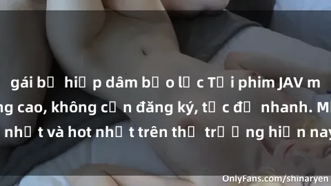gái bị hiếp dâm bạo lực Tải phim JAV miễn phí chất lượng cao, không cần đăng ký, tốc độ nhanh. Mới nhất và hot nhất trên thị trường hiện nay, cập nhật hàng ngày.