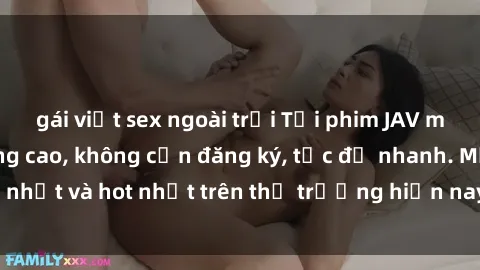 gái việt sex ngoài trời Tải phim JAV miễn phí chất lượng cao, không cần đăng ký, tốc độ nhanh. Mới nhất và hot nhất trên thị trường hiện nay, cập nhật hàng ngày.