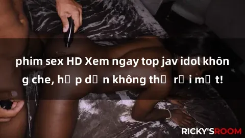 phim sex HD Xem ngay top jav idol không che, hấp dẫn không thể rời mắt!