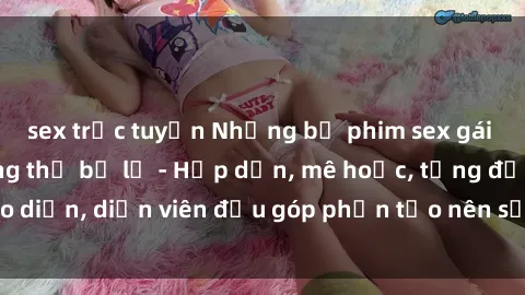 sex trực tuyến Những bộ phim sex gái già đỉnh cao không thể bỏ lỡ - Hấp dẫn, mê hoặc, từng đạo diễn, diễn viên đều góp phần tạo nên sự hấp dẫn, kích thích.