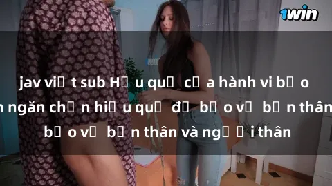 jav việt sub Hậu quả của hành vi bạo dâm sex và cách ngăn chặn hiệu quả để bảo vệ bản thân và người thân