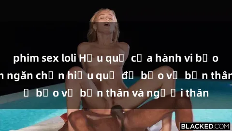phim sex loli Hậu quả của hành vi bạo dâm sex và cách ngăn chặn hiệu quả để bảo vệ bản thân và người thân