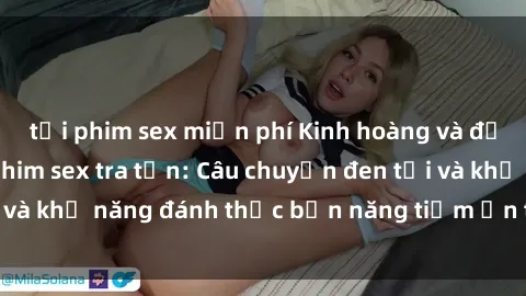 tải phim sex miễn phí Kinh hoàng và đầy kích thích với phim sex tra tấn: Câu chuyện đen tối và khả năng đánh thức bản năng tiềm ẩn trong con người