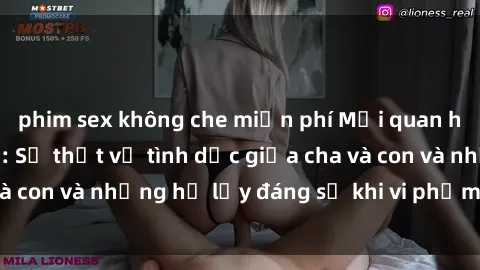 phim sex không che miễn phí Mối quan hệ giữa cha và con: Sự thật về tình dục giữa cha và con và những hệ lụy đáng sợ khi vi phạm luật pháp.